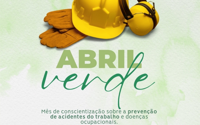 Abril Verde - Mês de conscientização sobre a prevenção de acidentes do trabalho e doenças ocupacionais.
